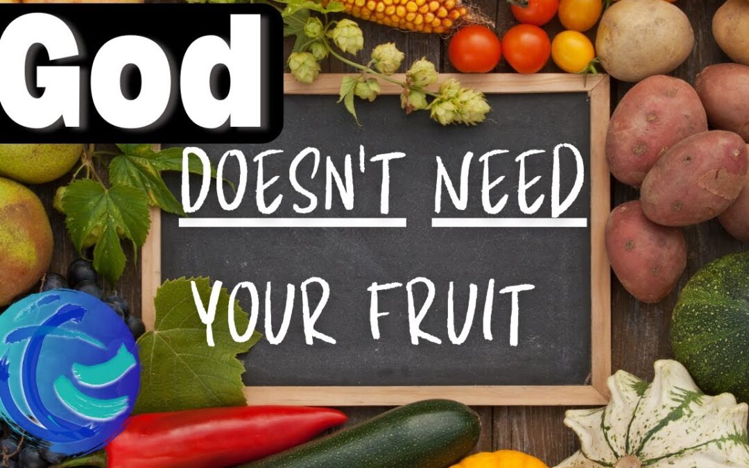 God Doesn’T Need Your Fruit