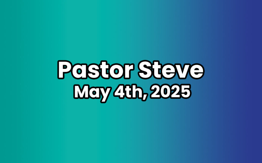 Pastor Steve // May 4th, 2025