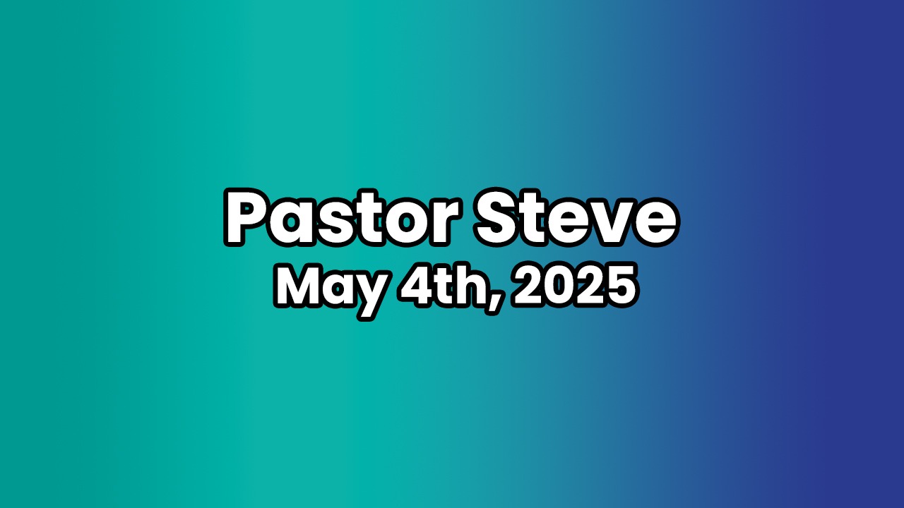 Pastor Steve // May 4th, 2025