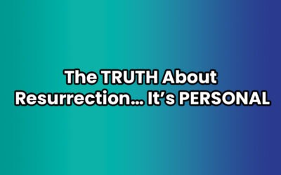 The TRUTH About Resurrection… It’s PERSONAL